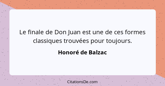 Le finale de Don Juan est une de ces formes classiques trouvées pour toujours.... - Honoré de Balzac