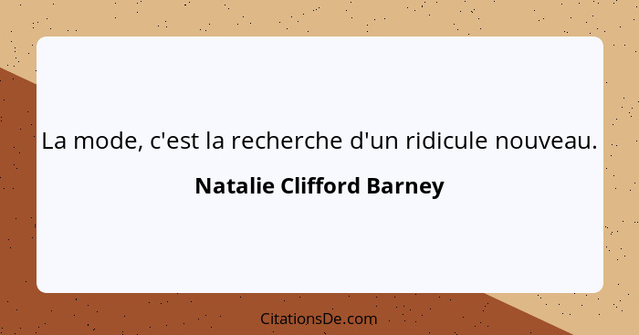 La mode, c'est la recherche d'un ridicule nouveau.... - Natalie Clifford Barney