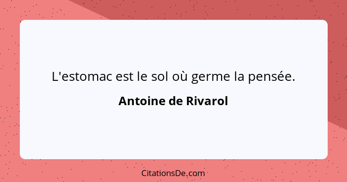 L'estomac est le sol où germe la pensée.... - Antoine de Rivarol