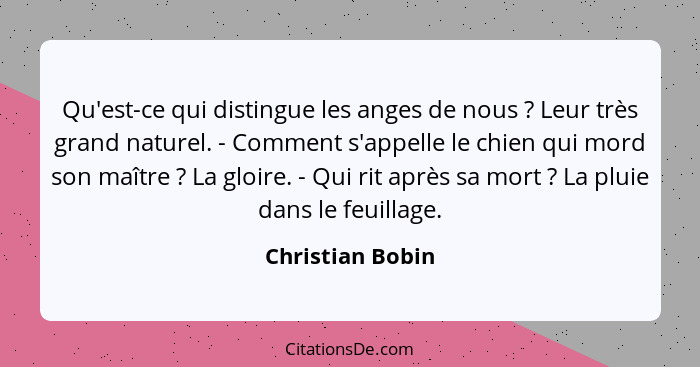 Qu'est-ce qui distingue les anges de nous ? Leur très grand naturel. - Comment s'appelle le chien qui mord son maître ? La... - Christian Bobin