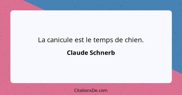 La canicule est le temps de chien.... - Claude Schnerb