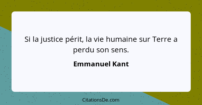 Si la justice périt, la vie humaine sur Terre a perdu son sens.... - Emmanuel Kant