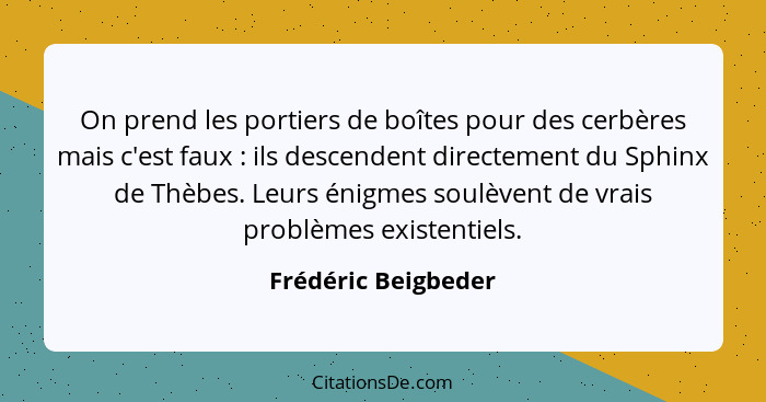 On prend les portiers de boîtes pour des cerbères mais c'est faux : ils descendent directement du Sphinx de Thèbes. Leurs én... - Frédéric Beigbeder