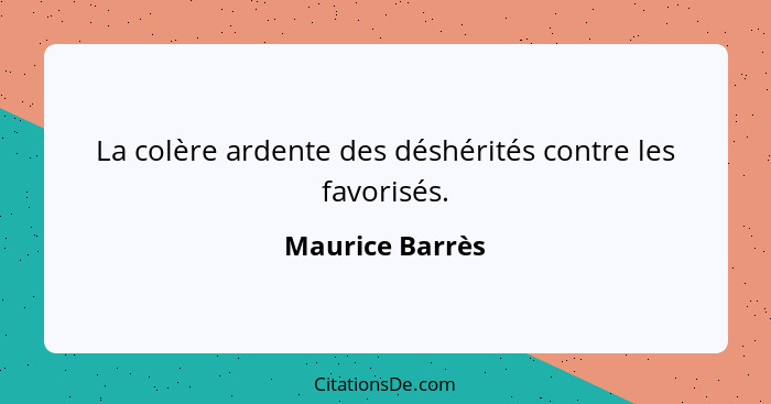 La colère ardente des déshérités contre les favorisés.... - Maurice Barrès