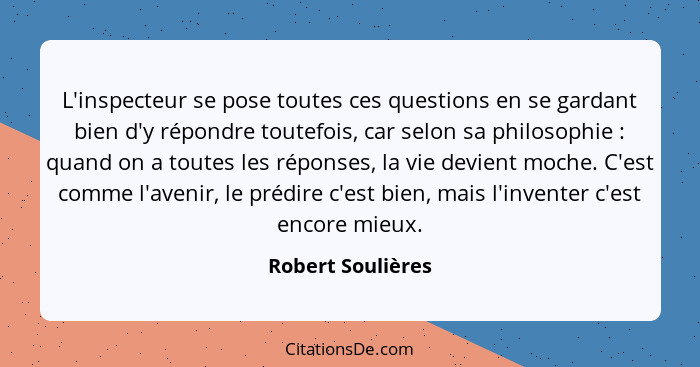 L'inspecteur se pose toutes ces questions en se gardant bien d'y répondre toutefois, car selon sa philosophie : quand on a tou... - Robert Soulières