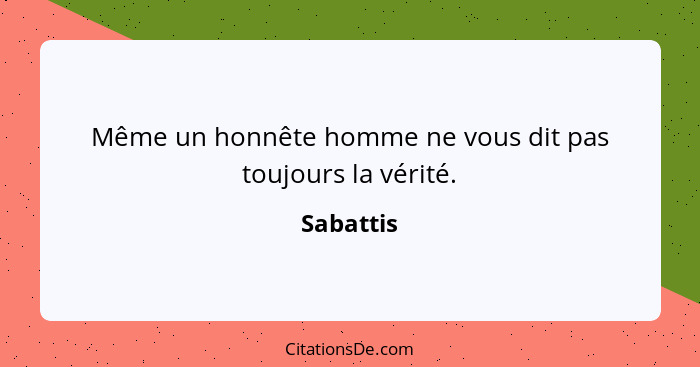 Même un honnête homme ne vous dit pas toujours la vérité.... - Sabattis