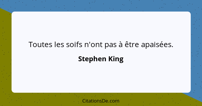 Toutes les soifs n'ont pas à être apaisées.... - Stephen King