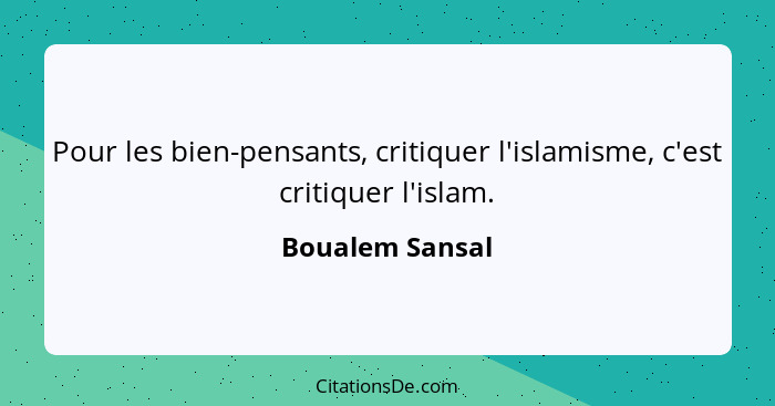 Pour les bien-pensants, critiquer l'islamisme, c'est critiquer l'islam.... - Boualem Sansal
