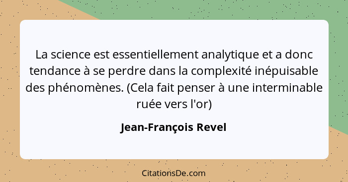 La science est essentiellement analytique et a donc tendance à se perdre dans la complexité inépuisable des phénomènes. (Cela fa... - Jean-François Revel