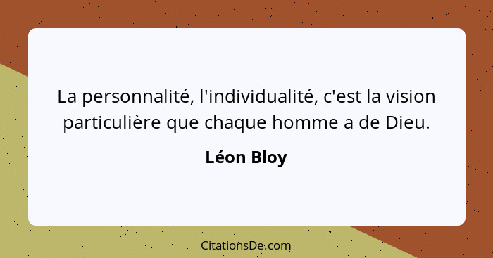 La personnalité, l'individualité, c'est la vision particulière que chaque homme a de Dieu.... - Léon Bloy