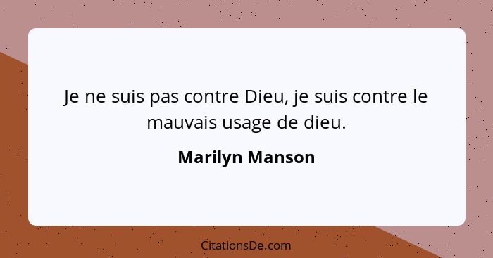 Je ne suis pas contre Dieu, je suis contre le mauvais usage de dieu.... - Marilyn Manson