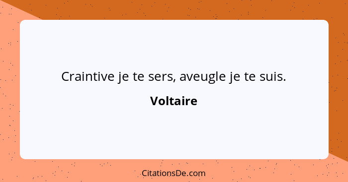 Craintive je te sers, aveugle je te suis.... - Voltaire