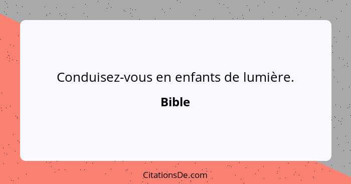 Conduisez-vous en enfants de lumière.... - Bible