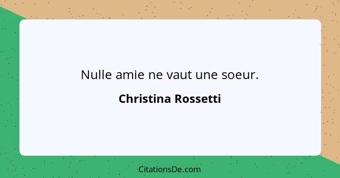 Nulle amie ne vaut une soeur.... - Christina Rossetti