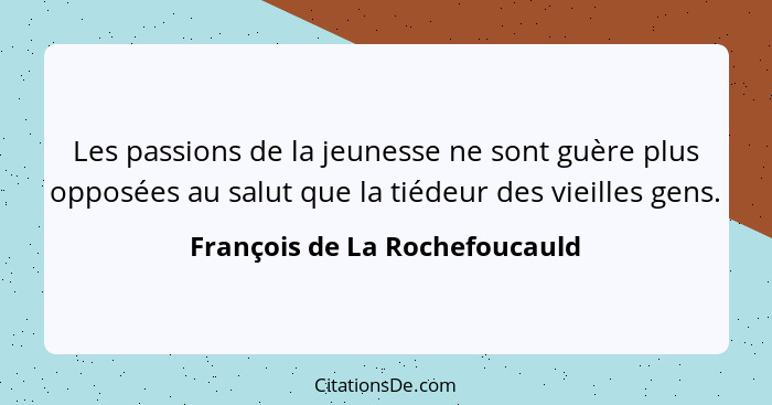 Les passions de la jeunesse ne sont guère plus opposées au salut que la tiédeur des vieilles gens.... - François de La Rochefoucauld