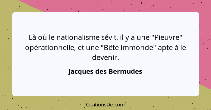 Là où le nationalisme sévit, il y a une "Pieuvre" opérationnelle, et une "Bête immonde" apte à le devenir.... - Jacques des Bermudes