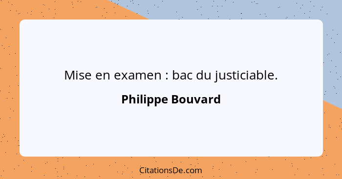 Mise en examen : bac du justiciable.... - Philippe Bouvard