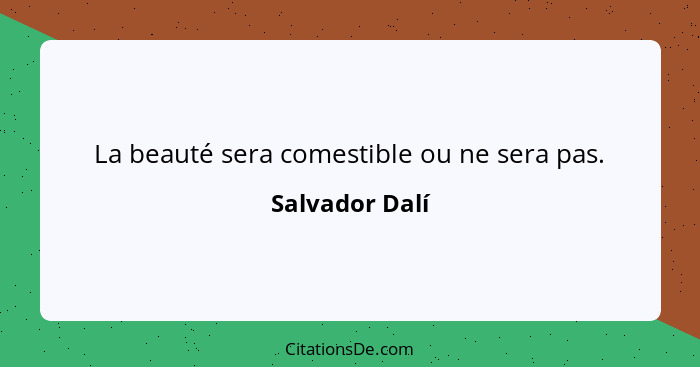 La beauté sera comestible ou ne sera pas.... - Salvador Dalí
