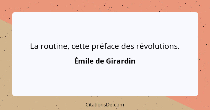 La routine, cette préface des révolutions.... - Émile de Girardin