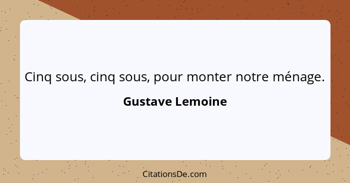 Cinq sous, cinq sous, pour monter notre ménage.... - Gustave Lemoine