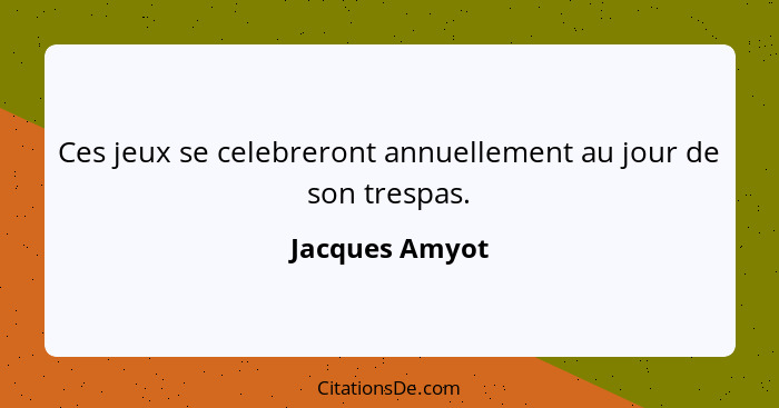 Ces jeux se celebreront annuellement au jour de son trespas.... - Jacques Amyot