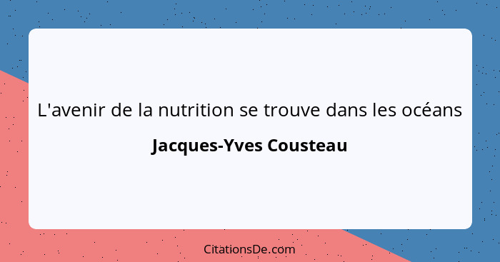 L'avenir de la nutrition se trouve dans les océans... - Jacques-Yves Cousteau