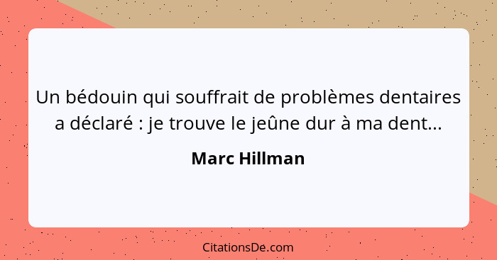 Un bédouin qui souffrait de problèmes dentaires a déclaré : je trouve le jeûne dur à ma dent...... - Marc Hillman