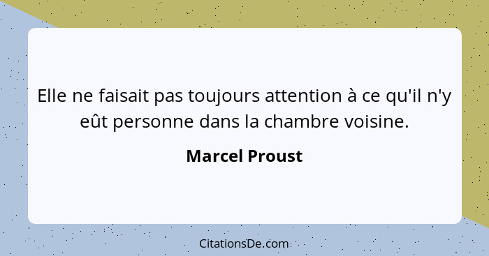 Elle ne faisait pas toujours attention à ce qu'il n'y eût personne dans la chambre voisine.... - Marcel Proust