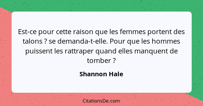 Est-ce pour cette raison que les femmes portent des talons ? se demanda-t-elle. Pour que les hommes puissent les rattraper quand e... - Shannon Hale