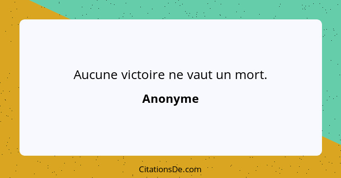 Aucune victoire ne vaut un mort.... - Anonyme