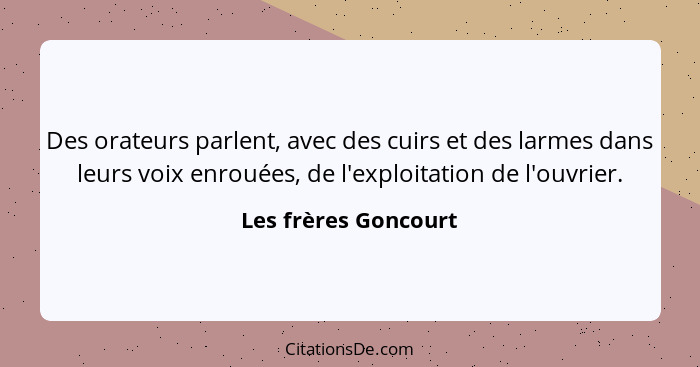 Des orateurs parlent, avec des cuirs et des larmes dans leurs voix enrouées, de l'exploitation de l'ouvrier.... - Les frères Goncourt