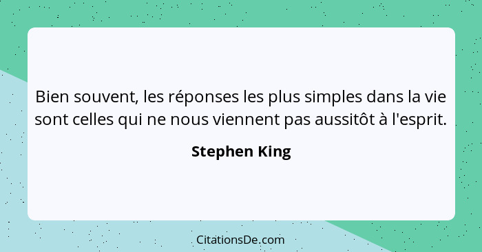 Bien souvent, les réponses les plus simples dans la vie sont celles qui ne nous viennent pas aussitôt à l'esprit.... - Stephen King