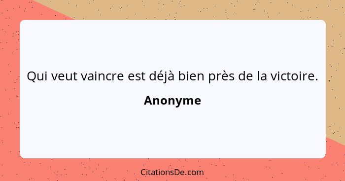 Qui veut vaincre est déjà bien près de la victoire.... - Anonyme