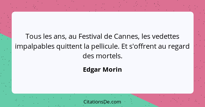 Tous les ans, au Festival de Cannes, les vedettes impalpables quittent la pellicule. Et s'offrent au regard des mortels.... - Edgar Morin