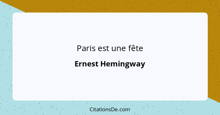 Paris est une fête... - Ernest Hemingway