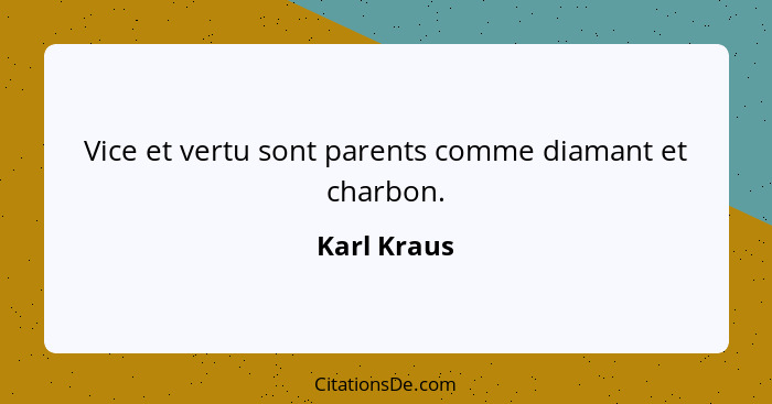 Vice et vertu sont parents comme diamant et charbon.... - Karl Kraus