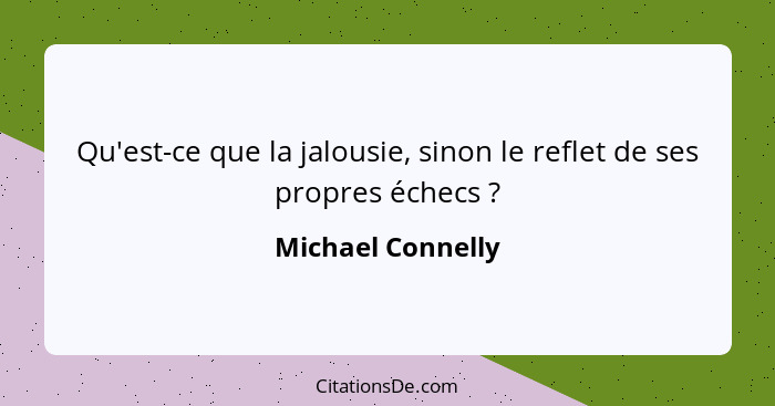 Qu'est-ce que la jalousie, sinon le reflet de ses propres échecs ?... - Michael Connelly