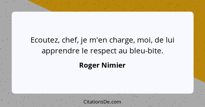 Ecoutez, chef, je m'en charge, moi, de lui apprendre le respect au bleu-bite.... - Roger Nimier