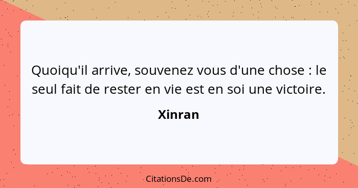 Quoiqu'il arrive, souvenez vous d'une chose : le seul fait de rester en vie est en soi une victoire.... - Xinran