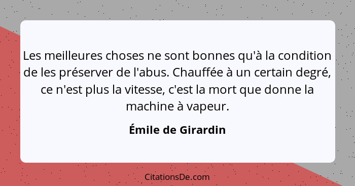 Les meilleures choses ne sont bonnes qu'à la condition de les préserver de l'abus. Chauffée à un certain degré, ce n'est plus la v... - Émile de Girardin