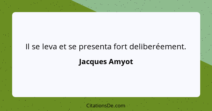 Il se leva et se presenta fort deliberéement.... - Jacques Amyot