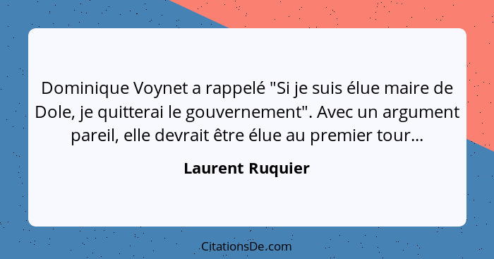 Dominique Voynet a rappelé "Si je suis élue maire de Dole, je quitterai le gouvernement". Avec un argument pareil, elle devrait être... - Laurent Ruquier