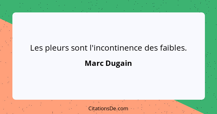 Les pleurs sont l'incontinence des faibles.... - Marc Dugain