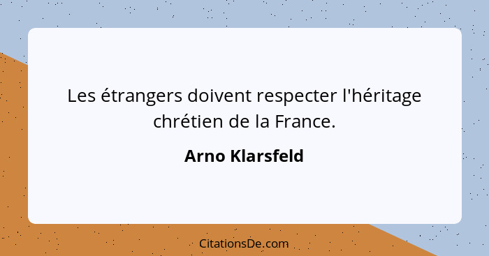 Les étrangers doivent respecter l'héritage chrétien de la France.... - Arno Klarsfeld