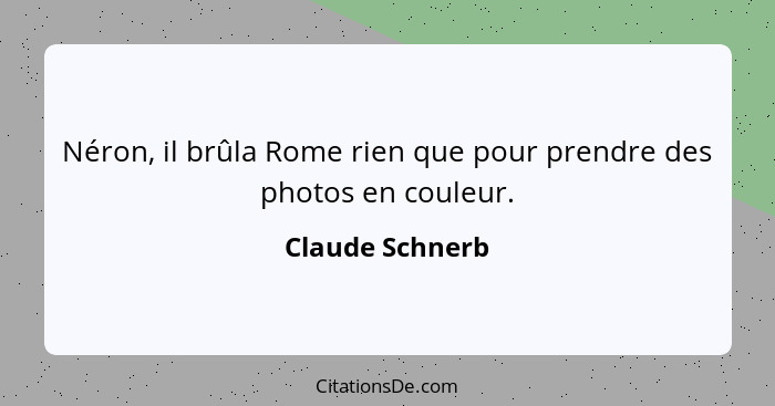 Néron, il brûla Rome rien que pour prendre des photos en couleur.... - Claude Schnerb