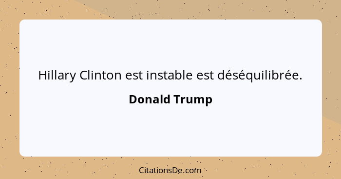 Hillary Clinton est instable est déséquilibrée.... - Donald Trump