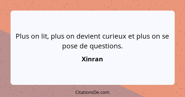 Plus on lit, plus on devient curieux et plus on se pose de questions.... - Xinran