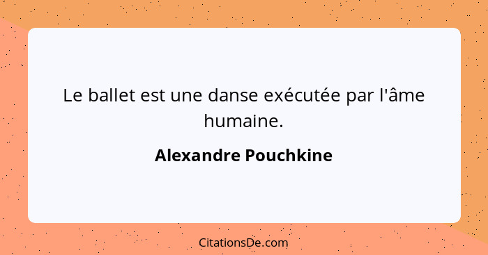 Le ballet est une danse exécutée par l'âme humaine.... - Alexandre Pouchkine