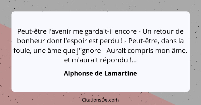 Peut-être l'avenir me gardait-il encore - Un retour de bonheur dont l'espoir est perdu ! - Peut-être, dans la foule, une... - Alphonse de Lamartine