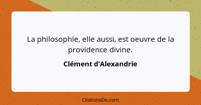 La philosophie, elle aussi, est oeuvre de la providence divine.... - Clément d'Alexandrie